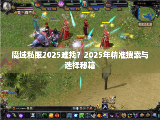 魔域私服2025难找?2025年精准搜索与选择秘籍 魔域私服2025难找?2025年精准搜索与选择秘籍