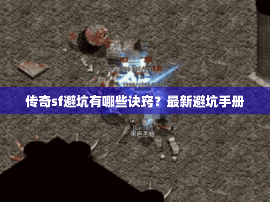 传奇sf避坑有哪些诀窍?最新避坑手册 传奇sf避坑有哪些诀窍?最新避坑手册