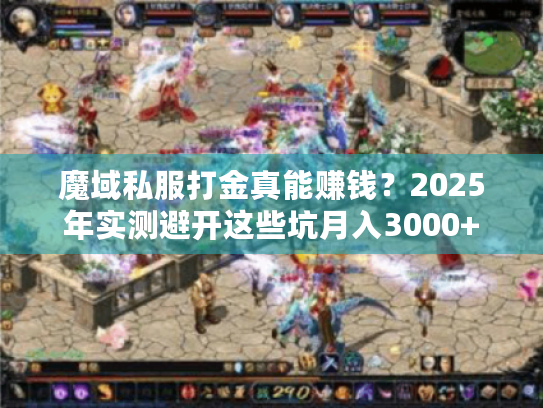 魔域私服打金真能赚钱?2025年实测避开这些坑月入3000+ 魔域私服打金真能赚钱?2025年实测避开这些坑月入3000+
