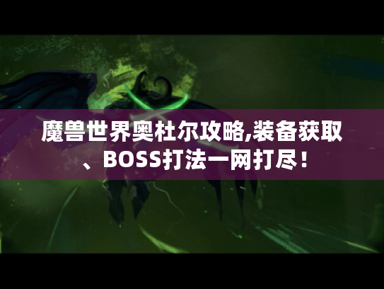 魔兽世界奥杜尔攻略,装备获取、BOSS打法一网打尽！