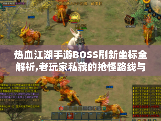 热血江湖手游BOSS刷新坐标全解析,老玩家私藏的抢怪路线与爆装技巧 热血江湖手游BOSS刷新坐标全解析,老玩家私藏的抢怪路线与爆装技巧