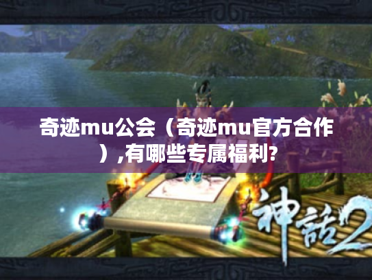 奇迹mu公会（奇迹mu官方合作）,有哪些专属福利?
