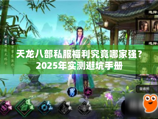 天龙八部私服福利究竟哪家强？2025年实测避坑手册