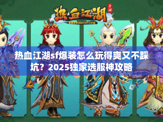 热血江湖sf爆装怎么玩得爽又不踩坑?2025独家选服神攻略 热血江湖sf爆装怎么玩得爽又不踩坑?2025独家选服神攻略