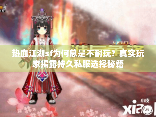 热血江湖sf为何总是不耐玩?真实玩家揭露持久私服选择秘籍 热血江湖sf为何总是不耐玩?真实玩家揭露持久私服选择秘籍