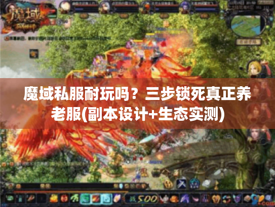 魔域私服耐玩吗?三步锁死真正养老服(副本设计+生态实测) 魔域私服耐玩吗?三步锁死真正养老服(副本设计+生态实测)
