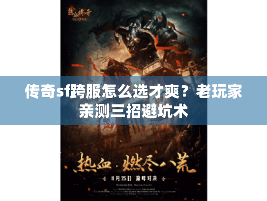 传奇sf跨服怎么选才爽?老玩家亲测三招避坑术 传奇sf跨服怎么选才爽?老玩家亲测三招避坑术