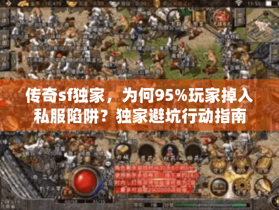 传奇sf独家,为何95%玩家掉入私服陷阱?独家避坑行动指南 传奇sf独家,为何95%玩家掉入私服陷阱?独家避坑行动指南