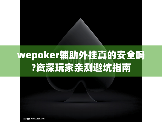 wepoker辅助外挂真的安全吗?资深玩家亲测避坑指南 wepoker辅助外挂真的安全吗?资深玩家亲测避坑指南
