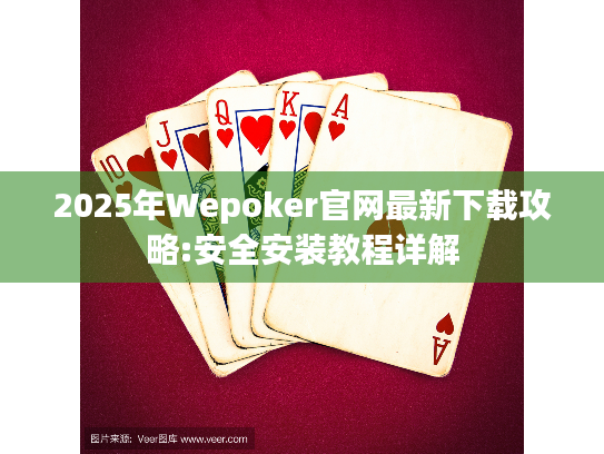 2025年Wepoker官网最新下载攻略:安全安装教程详解 2025年Wepoker官网最新下载攻略:安全安装教程详解