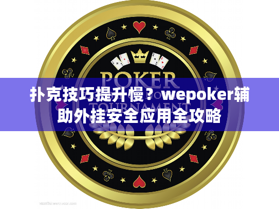 扑克技巧提升慢?wepoker辅助外挂安全应用全攻略 扑克技巧提升慢?wepoker辅助外挂安全应用全攻略
