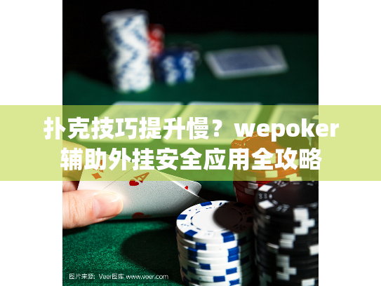 扑克技巧提升慢?wepoker辅助外挂安全应用全攻略 扑克技巧提升慢?wepoker辅助外挂安全应用全攻略