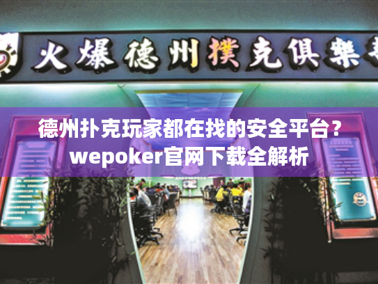 德州扑克玩家都在找的安全平台?wepoker官网下载全解析 德州扑克玩家都在找的安全平台?wepoker官网下载全解析