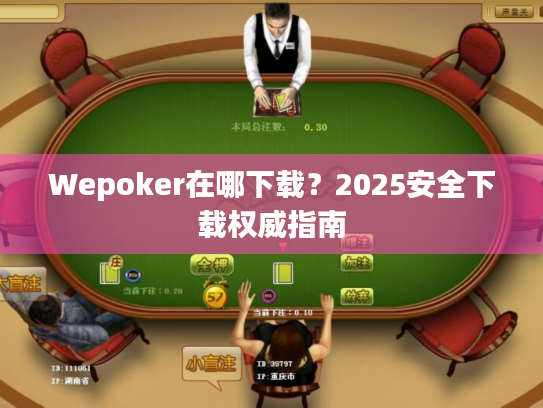 Wepoker在哪下载?2025安全下载权威指南 Wepoker在哪下载?2025安全下载权威指南