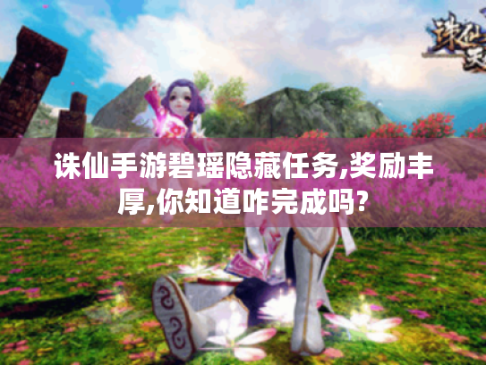 诛仙手游碧瑶隐藏任务,奖励丰厚,你知道咋完成吗? 诛仙手游碧瑶隐藏任务,奖励丰厚,你知道咋完成吗?