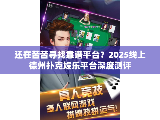 还在苦苦寻找靠谱平台?2025线上德州扑克娱乐平台深度测评 还在苦苦寻找靠谱平台?2025线上德州扑克娱乐平台深度测评