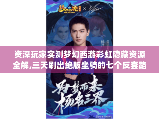 资深玩家实测梦幻西游彩虹隐藏资源全解,三天刷出绝版坐骑的七个反套路技巧 资深玩家实测梦幻西游彩虹隐藏资源全解,三天刷出绝版坐骑的七个反套路技巧