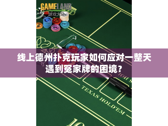 线上德州扑克玩家如何应对一整天遇到冤家牌的困境? 线上德州扑克玩家如何应对一整天遇到冤家牌的困境?