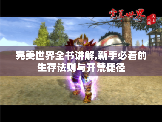 完美世界全书讲解,新手必看的生存法则与开荒捷径 完美世界全书讲解,新手必看的生存法则与开荒捷径