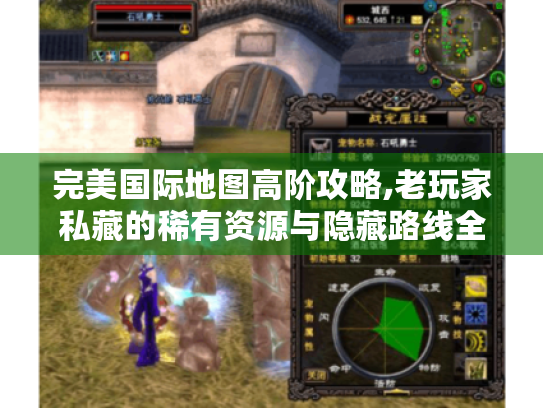 完美国际地图高阶攻略,老玩家私藏的稀有资源与隐藏路线全揭秘 完美国际地图高阶攻略,老玩家私藏的稀有资源与隐藏路线全揭秘