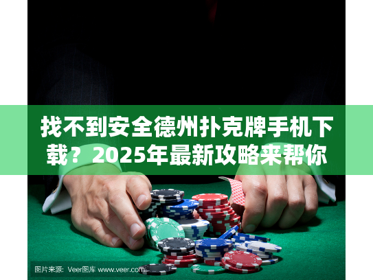 找不到安全德州扑克牌手机下载?2025年最新攻略来帮你 找不到安全德州扑克牌手机下载?2025年最新攻略来帮你