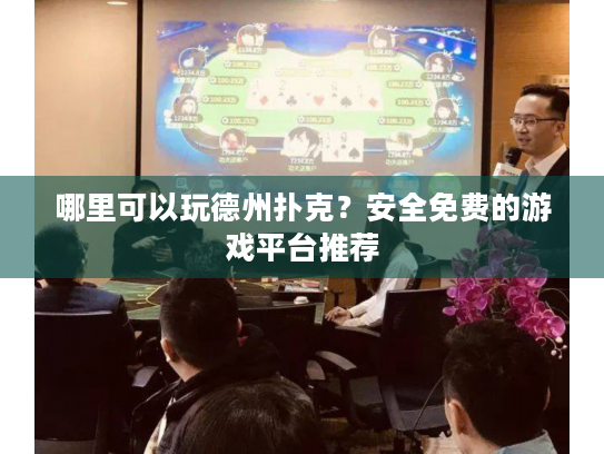 哪里可以玩德州扑克?安全免费的游戏平台推荐 哪里可以玩德州扑克?安全免费的游戏平台推荐