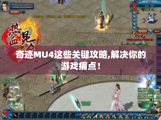 奇迹MU4这些关键攻略,解决你的游戏痛点！