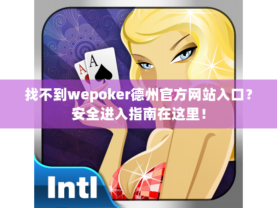 找不到wepoker德州官方网站入口?安全进入指南在这里! 找不到wepoker德州官方网站入口?安全进入指南在这里!