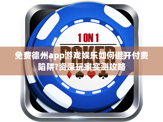 免费德州app游戏娱乐如何避开付费陷阱?资深玩家实测攻略
