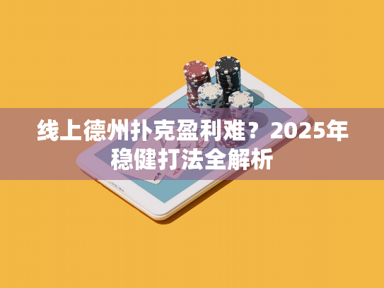 线上德州扑克盈利难?2025年稳健打法全解析 线上德州扑克盈利难?2025年稳健打法全解析