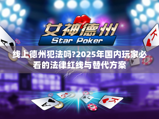 线上德州犯法吗?2025年国内玩家必看的法律红线与替代方案 线上德州犯法吗?2025年国内玩家必看的法律红线与替代方案