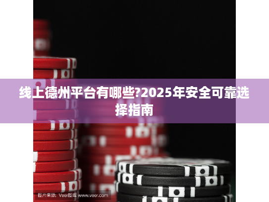 线上德州平台有哪些?2025年安全可靠选择指南 线上德州平台有哪些?2025年安全可靠选择指南