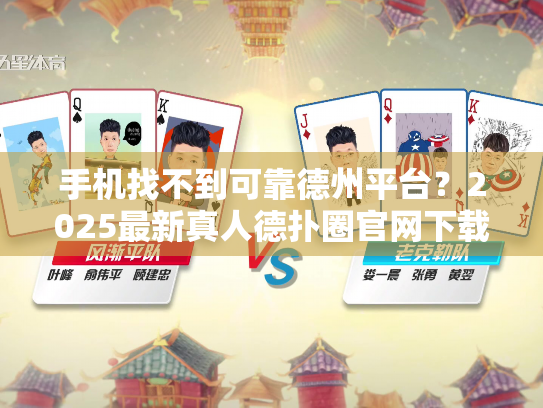 手机找不到可靠德州平台?2025最新真人德扑圈官网下载全解析 手机找不到可靠德州平台?2025最新真人德扑圈官网下载全解析