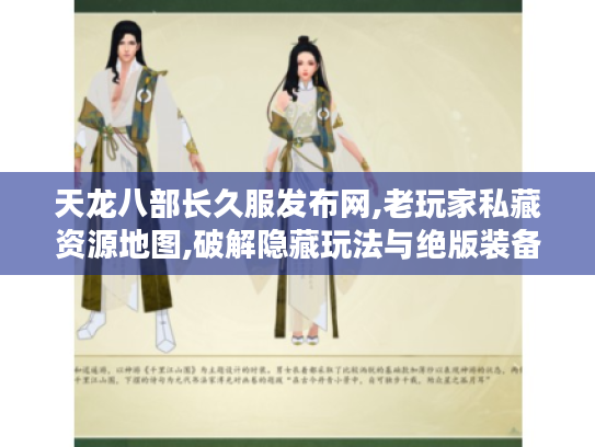 天龙八部长久服发布网,老玩家私藏资源地图,破解隐藏玩法与绝版装备 天龙八部长久服发布网,老玩家私藏资源地图,破解隐藏玩法与绝版装备