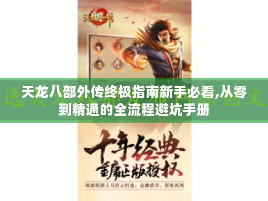 天龙八部外传终极指南新手必看,从零到精通的全流程避坑手册 天龙八部外传终极指南新手必看,从零到精通的全流程避坑手册