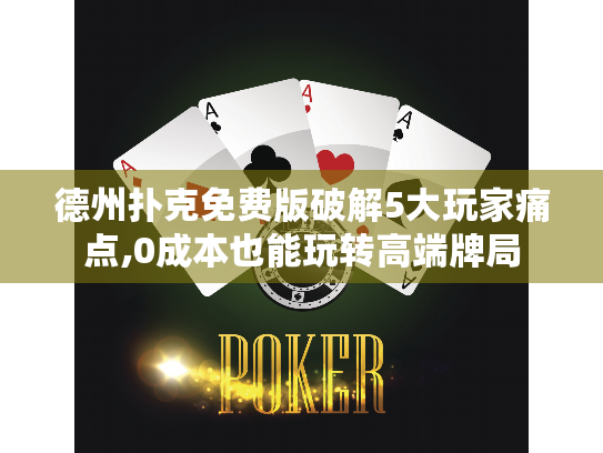 德州扑克免费版破解5大玩家痛点,0成本也能玩转高端牌局 德州扑克免费版破解5大玩家痛点,0成本也能玩转高端牌局