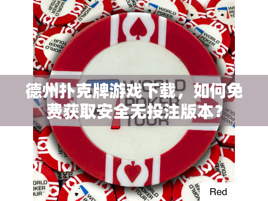 德州扑克牌游戏下载,如何免费获取安全无投注版本? 德州扑克牌游戏下载,如何免费获取安全无投注版本?