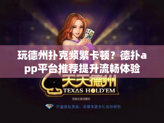 玩德州扑克频繁卡顿？德扑app平台推荐提升流畅体验