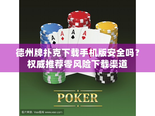 德州牌扑克下载手机版安全吗?权威推荐零风险下载渠道 德州牌扑克下载手机版安全吗?权威推荐零风险下载渠道