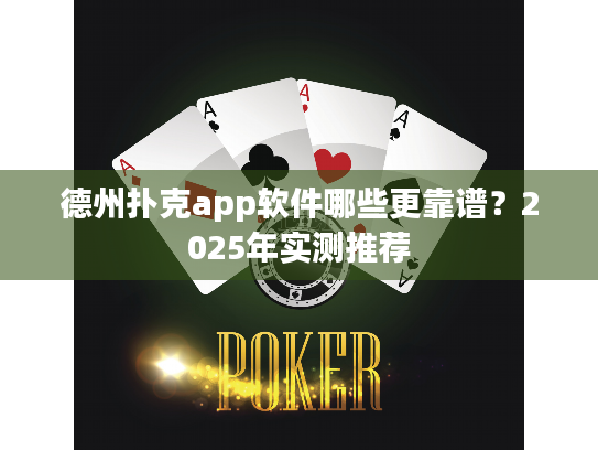 德州扑克app软件哪些更靠谱?2025年实测推荐 德州扑克app软件哪些更靠谱?2025年实测推荐