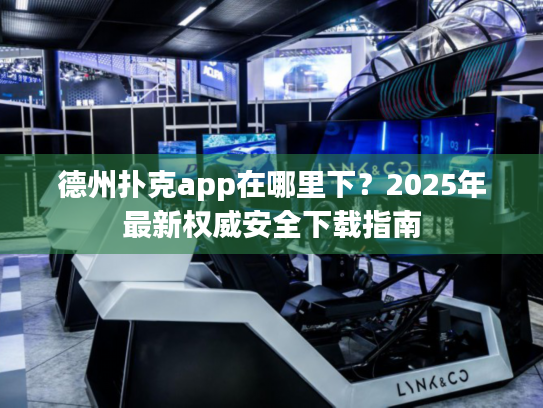 德州扑克app在哪里下?2025年最新权威安全下载指南 德州扑克app在哪里下?2025年最新权威安全下载指南