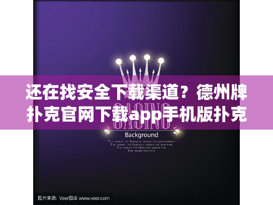 还在找安全下载渠道?德州牌扑克官网下载app手机版扑克平台全解析 还在找安全下载渠道?德州牌扑克官网下载app手机版扑克平台全解析