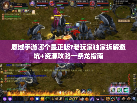 魔域手游哪个是正版?老玩家独家拆解避坑+资源攻略一条龙指南 魔域手游哪个是正版?老玩家独家拆解避坑+资源攻略一条龙指南
