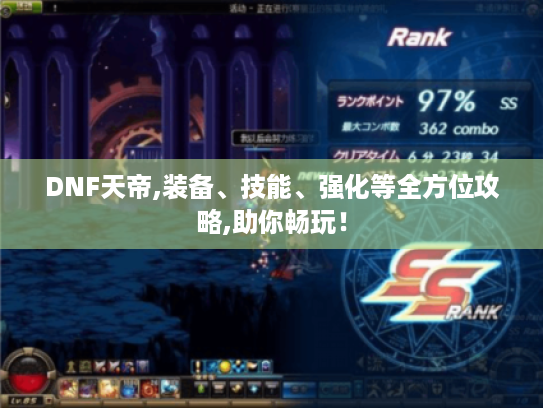 DNF天帝,装备、技能、强化等全方位攻略,助你畅玩! DNF天帝,装备、技能、强化等全方位攻略,助你畅玩!
