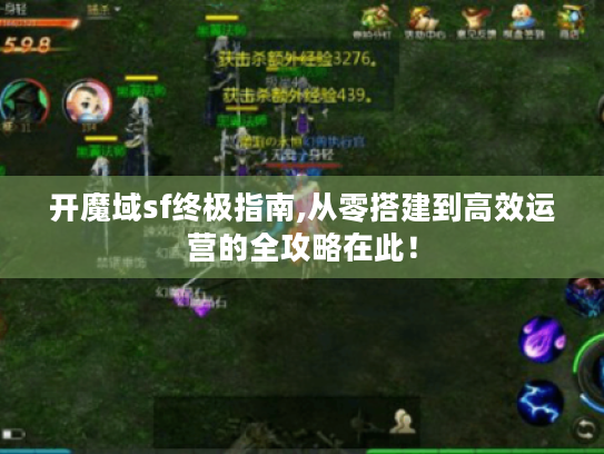 开魔域sf终极指南,从零搭建到高效运营的全攻略在此! 开魔域sf终极指南,从零搭建到高效运营的全攻略在此!