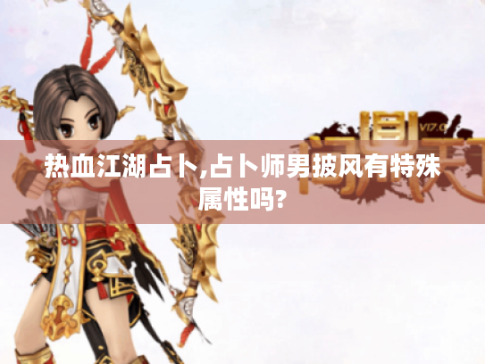 热血江湖占卜,占卜师男披风有特殊属性吗? 热血江湖占卜,占卜师男披风有特殊属性吗?