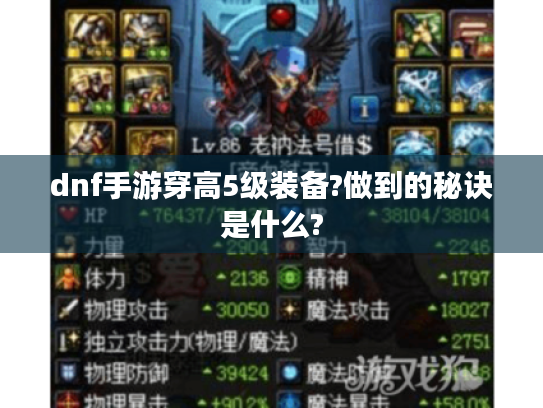 dnf手游穿高5级装备?做到的秘诀是什么? dnf手游穿高5级装备?做到的秘诀是什么?
