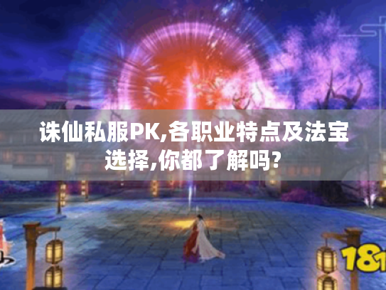诛仙私服PK,各职业特点及法宝选择,你都了解吗? 诛仙私服PK,各职业特点及法宝选择,你都了解吗?