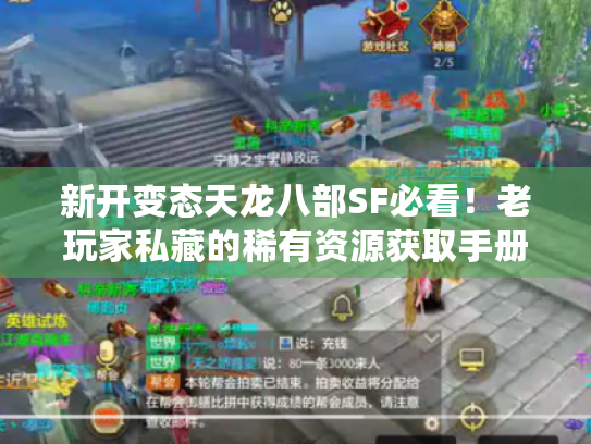 新开变态天龙八部SF必看!老玩家私藏的稀有资源获取手册 新开变态天龙八部SF必看!老玩家私藏的稀有资源获取手册