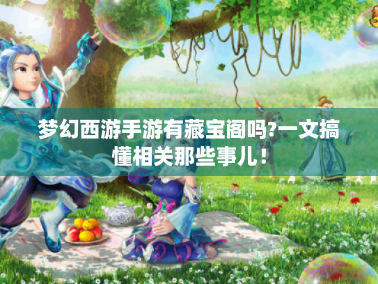 梦幻西游手游有藏宝阁吗?一文搞懂相关那些事儿！